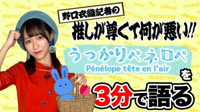 「うっかりペネロペ」を野口衣織が語る【推しが尊くて何が悪い!! Vol.14】のサムネイル